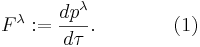 ~F^{\lambda }:={\frac  {dp^{\lambda }}{d\tau }}.\qquad \qquad (1)