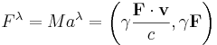~F^{\lambda }=Ma^{\lambda }=\left(\gamma {{\mathbf  {F}}\cdot {\mathbf  {v}} \over c},\gamma {{\mathbf  {F}}}\right)