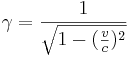 ~\gamma ={\frac  {1}{{\sqrt  {1-({\frac  {v}{c}})^{2}}}}}