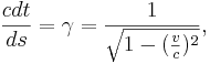 ~{\frac  {cdt}{ds}}=\gamma ={\frac  {1}{{\sqrt  {1-({\frac  {v}{c}})^{2}}}}},