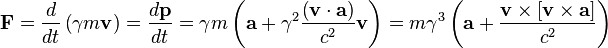 ~{\mathbf {F}}={d \over dt} \left(\gamma m {\mathbf {v}} \right)={d\mathbf{p} \over dt}= \gamma m\left(\mathbf{a} +\gamma^2 \frac{\left(\mathbf{v} \cdot \mathbf{a} \right)}{c^2}\mathbf{v}\right)= m \gamma^3 \left( \mathbf{a} + \frac {\mathbf{v} \times [ \mathbf{v} \times \mathbf {a}] } {c^2} \right) 