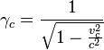 ~ \gamma_c = \frac {1}{\sqrt{1 - {v^2_c \over c^2}}} 