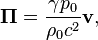 ~ \boldsymbol {\Pi }= \frac { \gamma p_0 }{\rho_0 c^2}\mathbf{v},