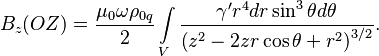 ~B_{z}(OZ)={\frac  {\mu _{0}\omega \rho _{{0q}}}{2}}\int \limits _{V}{\frac  {\gamma 'r^{4}dr\sin ^{3}\theta d\theta }{\left(z^{2}-2zr\cos \theta +r^{2}\right)^{{3/2}}}}.
