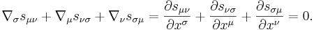 \nabla _{\sigma }s_{{\mu \nu }}+\nabla _{\mu }s_{{\nu \sigma }}+\nabla _{\nu }s_{{\sigma \mu }}={\frac  {\partial s_{{\mu \nu }}}{\partial x^{\sigma }}}+{\frac  {\partial s_{{\nu \sigma }}}{\partial x^{\mu }}}+{\frac  {\partial s_{{\sigma \mu }}}{\partial x^{\nu }}}=0.