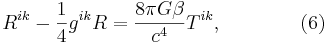 ~ R^{ik} - \frac{1} {4 }g^{ik}R = \frac{8 \pi G \beta  }{ c^4} T^{ik}, \qquad\qquad (6)