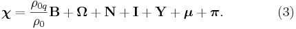 ~ \boldsymbol {\chi }=\frac {\rho_{0q}}{\rho_0}\mathbf {B}+ \boldsymbol {\Omega }+\mathbf {N}+\mathbf {I }+\mathbf {Y }+ \boldsymbol {\mu }+ \boldsymbol {\pi }.\qquad\qquad (3)