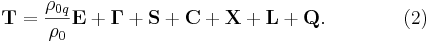 ~\mathbf {T }=\frac {\rho_{0q}}{\rho_0} \mathbf {E}+ \boldsymbol {\Gamma } +\mathbf {S}+\mathbf {C }+\mathbf {X }+\mathbf {L}+\mathbf {Q}.\qquad\qquad (2)