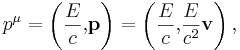 ~p^\mu = \left(\frac {E}{c}{,} \mathbf {p}\right) = \left( \frac {E}{c}{,} \frac {E}{c^2}\mathbf {v}\right) ,