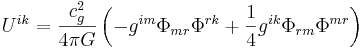~ U^{ik} = \frac{c^2_{g}} {4 \pi G }\left( -g^{im}\Phi_{mr}\Phi^{rk}+ \frac{1} {4} g^{ik}\Phi_{rm}\Phi^{mr}\right)