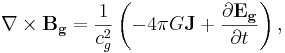 ~ \nabla \times \mathbf{ B_g } = \frac{1}{c^2_{g}} \left( -4 \pi G \mathbf{J} + \frac{\partial \mathbf{ E_g }} {\partial t} \right),