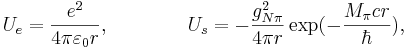 U_e =  \frac {e^2}{4\pi \varepsilon_0 r},\qquad\qquad U_s=-\frac {g^2_{N\pi}}{4\pi r} \exp (- \frac {M_{\pi} cr}{\hbar} ),