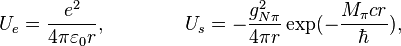  U_e =  \frac {e^2}{4\pi \varepsilon_0 r},\qquad\qquad U_s=-\frac {g^2_{N\pi}}{4\pi r} \exp (- \frac {M_{\pi} cr}{\hbar} ), 
