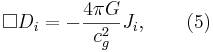 ~\Box D_i = -\frac {4 \pi G }{c^2_{g}} J_i , \qquad (5)