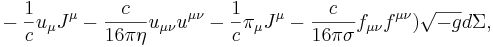 ~ -\frac {1}{c}u_\mu J^\mu - \frac {c }{16 \pi \eta } u_{ \mu\nu}u^{ \mu\nu} -\frac {1}{c} \pi_\mu J^\mu - \frac {c }{16 \pi \sigma } f_{ \mu\nu}f^{ \mu\nu}  ) \sqrt {-g}d\Sigma,