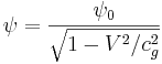 ~ \psi =\frac {\psi_0}{\sqrt {1-V^2/c^2_g}}