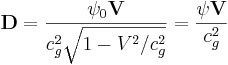 ~ \mathbf {D} = \frac {\psi_0 \mathbf {V}}{c^2_g \sqrt {1-V^2/c^2_g}}=\frac {\psi \mathbf {V}}{c^2_g }