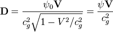 ~ \mathbf {D} = \frac {\psi_0 \mathbf {V}}{c^2_g \sqrt {1-V^2/c^2_g}}=\frac {\psi \mathbf {V}}{c^2_g } 