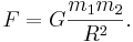 F=G{\frac  {m_{1}m_{2}}{R^{2}}}.