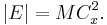 |E|=MC_{x}^{2}.