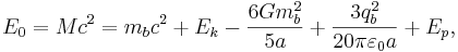 ~E_{0}= Mc^2=m_b c^2 + E_k - \frac {6G m^2_b}{5a}+ \frac {3 q^2_b}{20 \pi \varepsilon_0 a}+E_p,