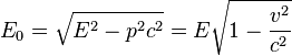~E_0= \sqrt {E^2-p^2 c^2}=E \sqrt {1-\frac {v^2}{c^2}}