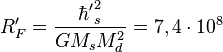 ~R'_{F}={\frac  {{\hbar '}_{s}^{2}}{GM_{s}M_{d}^{2}}}=7,4\cdot 10^{{8}}