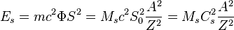 ~E_s= m c^2 \Phi S^2= M_s c^2 S^2_0 \frac {A^2} {Z^2}= M_s C^2_s \frac {A^2} {Z^2}