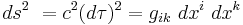 ~ds^2 \ =c^2 (d \tau)^2 = g_{ik}\ dx^{i} \ dx^{k}