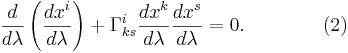 ~ \frac{ d } {d \lambda }\left(\frac{ dx^i } {d \lambda } \right)    + \Gamma^i_{ks} \frac{ dx^k } {d \lambda } \frac{ dx^s } {d \lambda }  = 0. \qquad\qquad (2)