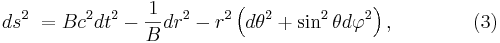 ~ds^2 \ = B c^2 dt^2-\frac {1}{B} dr^2 - r^2 \left(d \theta^2 + \sin^2 \theta d \varphi^2 \right), \qquad\qquad (3)