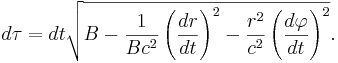 ~ d \tau  = dt \sqrt {B- \frac {1}{Bc^2}\left(\frac {dr}{dt} \right)^2 - \frac {r^2}{c^2}\left(\frac {d\varphi}{dt} \right)^2 }.