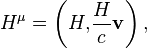 ~H^{\mu } = \left(H{,} \frac {H}{c} \mathbf {v} \right),  