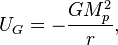U_{{G}}=-{\frac  {GM_{p}^{2}}{r}},
