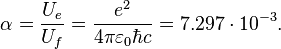 \alpha=\frac { U_{e}}{ U_f } =\frac{e^2}{4\pi\varepsilon_0 \hbar c}=7{.}297\cdot10^{-3}.
