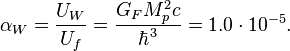 \alpha_{W}=\frac { U_{W}}{ U_f } = \frac{G_F M^2_p c }{\hbar^3 }=1{.}0\cdot10^{-5}.