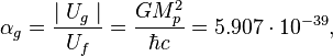 \alpha_{g}=\frac {\mid U_{g}\mid }{ U_f } = \frac{G M^2_p }{\hbar c }=5{.}907\cdot10^{-39},