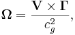 ~\mathbf{\Omega } = \frac{ \mathbf{V }\times \mathbf{\Gamma }}{c^2_{g}},
