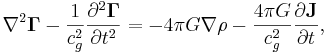 ~\nabla^2 \mathbf{\Gamma }- \frac {1}{c^2_{g}}\frac{\partial^2 \mathbf{\Gamma }} {\partial t^2} =-4 \pi G \nabla \rho - \frac {4 \pi G }{ c^2_{g}} \frac{\partial \mathbf{J}} {\partial t},