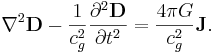 ~\nabla^2 \mathbf{D}- \frac {1}{c^2_{g}}\frac{\partial^2 \mathbf{D}} {\partial t^2} =  \frac {4 \pi G }{ c^2_{g}} \mathbf{J}.