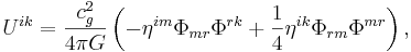 ~ U^{ik} = \frac{c^2_{g}} {4 \pi G }\left( -\eta^{im}\Phi_{mr}\Phi^{rk}+ \frac{1} {4} \eta^{ik}\Phi_{rm}\Phi^{mr}\right),