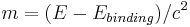 ~ m = (E-E_{binding})/c^2