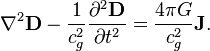  ~\nabla^2 \mathbf{D}- \frac {1}{c^2_{g}}\frac{\partial^2 \mathbf{D}} {\partial t^2} =  \frac {4 \pi G }{ c^2_{g}} \mathbf{J}. 