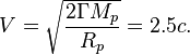 V = \sqrt{\frac {2 \Gamma M_p} {R_p}}= 2.5 c .