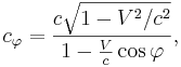 ~c_{\varphi } = \frac{c \sqrt{1-V^2 / c^2} } {1-\frac {V}{c}\cos \varphi },
