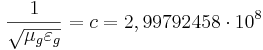 ~\frac{1}{\sqrt{\mu_g\varepsilon_g}} = c = 2,99792458\cdot 10^8