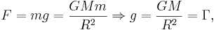 F = m g = \frac{G M m}{R^2} \Rightarrow g = \frac{G M}{R^2}= \Gamma,