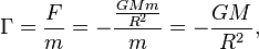 \Gamma = \frac{F}{m}= -\frac {\frac{G M m}{R^2}}{m} = - \frac{G M}{R^2},