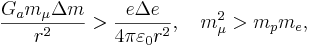 \frac { G_a m_\mu \Delta m }{r^2}> \frac {e \Delta e }{4 \pi \varepsilon_0 r^2}, \quad m^2_\mu > m_p m_e,