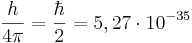 \frac {h }{4 \pi}= \frac {\hbar }{2} = 5,27  \cdot 10^{-35}